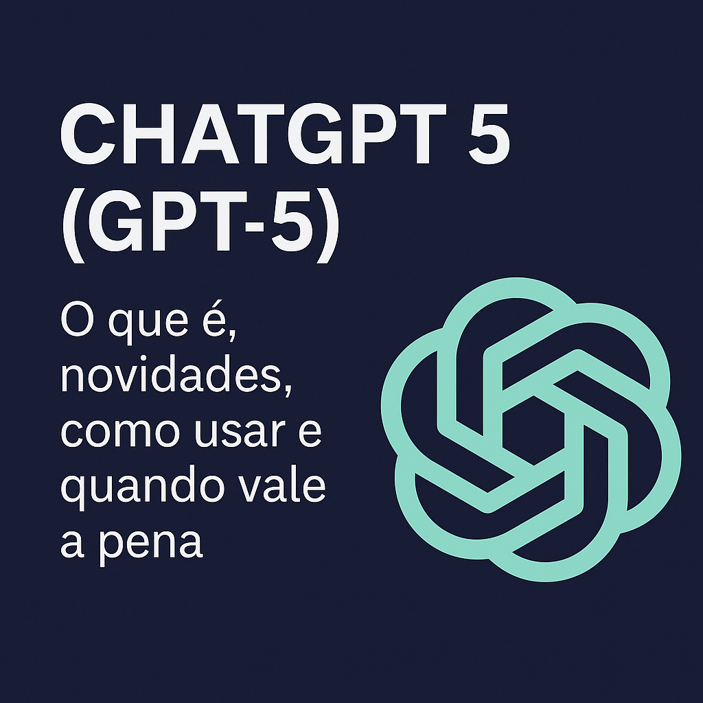 Imagem com fundo azul escuro, texto “ChatGPT 5 (GPT-5): O que é, novidades, como usar e quando vale a pena” acompanhado do logotipo da OpenAI.